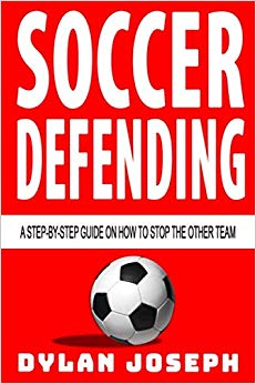 Soccer Defending: A Step-by-Step Guide on How to Stop the Other Team (Understand Soccer)