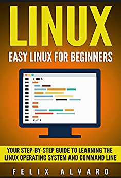 LINUX: Easy Linux For Beginners, Your Step-By-Step Guide To Learning The Linux Operating System And Command Line (Linux Series Book 1)