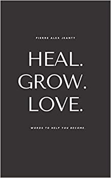 Heal. Grow. Love: Words to Help You Become