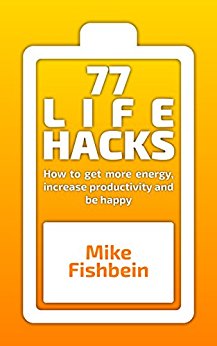 77 Lifehacks: How to Get More Energy, Increase Productivity & Be Happy: (Tips to Have More Energy and Happiness and Stop Procrastination) (Lifehacks for Entrepreneurs Book 2)