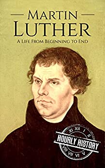 Martin Luther: A Life From Beginning to End (Biographies of Christians)