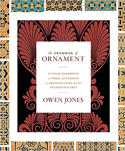 The Grammar of Ornament: A Visual Reference of Form and Colour in Architecture and the Decorative Arts - The complete and unabridged full-color edition