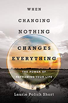 When Changing Nothing Changes Everything: The Power of Reframing Your Life
