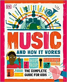 Music and How it Works: The Complete Guide for Kids