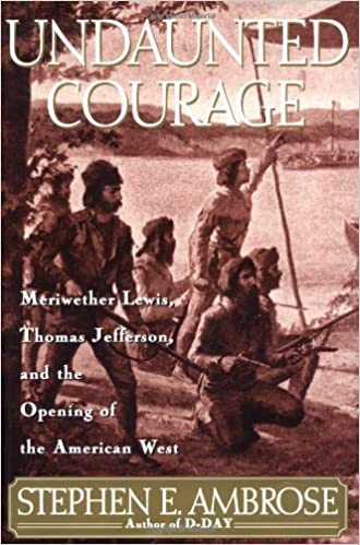 Undaunted Courage : Meriwether Lewis, Thomas Jefferson and the Opening of the American West