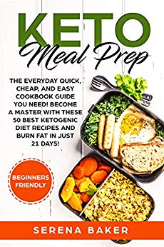 Keto Meal Prep:  The everyday quick, cheap, and easy cookbook guide you need! Become a master with these 50 best ketogenic diet recipes and burn fat in just 21 days! (Beginners friendly)