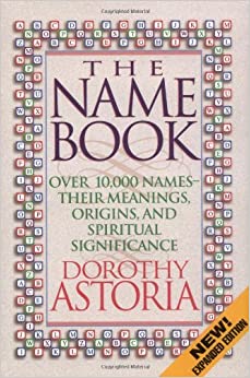 Name Book, The: Over 10,000 Names--Their Meanings, Origins, and Spiritual Significance