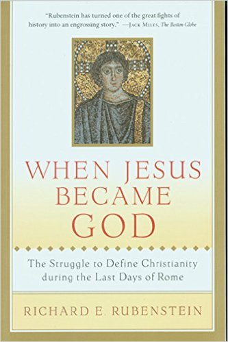 When Jesus Became God The Struggle to Define Christianity during the Last Days of Rome