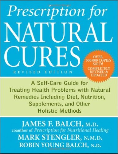 Prescription for Natural Cures A Self-Care Guide for Treating Health Problems with Natural Remedies Including Diet Nutrition Supplements and Other Holistic Methods