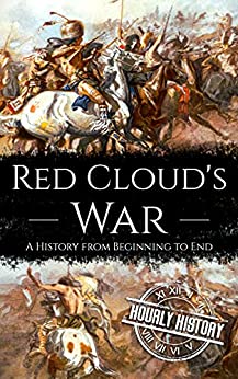 Red Cloud's War: A History from Beginning to End (Native American History)