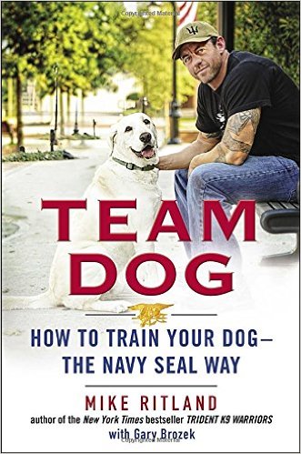 Team Dog: How to Train Your Dog--the Navy SEAL Way