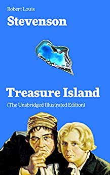 Treasure Island (The Unabridged Illustrated Edition): Adventure Tale of Buccaneers and Buried Gold by the prolific Scottish novelist, poet and travel writer, ... Jekyll and Mr. Hyde, Kidnapped & Catriona