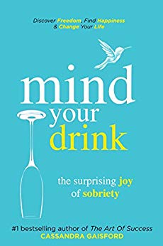 Mind Your Drink: The Surprising Joy of Sobriety: Control Alcohol, Discover Freedom, Find Happiness and Change Your Life (Mindful Drinking Book 3)