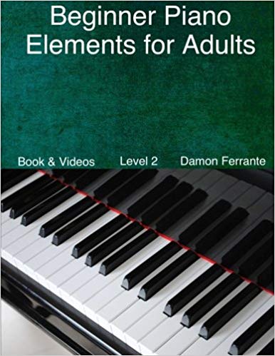 Beginner Piano Elements for Adults: Teach Yourself to Play Piano, Step-By-Step Guide to Get You Started, Level 2 (Book & Videos)