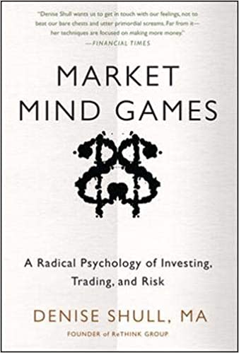 Market Mind Games: A Radical Psychology of Investing, Trading and Risk