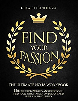 Find Your Passion: The Ultimate No BS Workbook. 186 Questions, Prompts, and Exercises to Find Your Passion, Work on Purpose, and Leave a Lasting Legacy