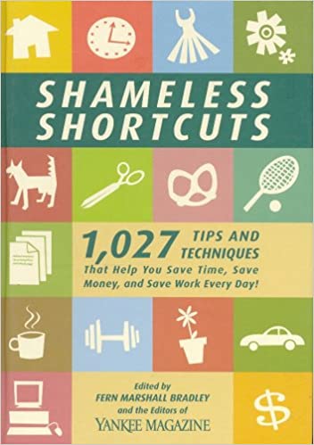 Shameless Shortcuts: 1,027 Tips and Techniques That Help You Save Time, Save Money, and Save Work Every Day