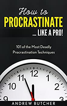 How to Procrastinate ... Like a Pro!: 101 of the Most Deadly Procrastination Techniques