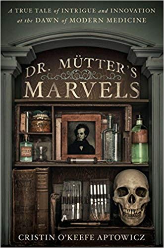 Dr. Mutter's Marvels: A True Tale of Intrigue and Innovation at the Dawn of Modern Medicine