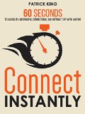 Connect Instantly 60 Seconds to Likability Meaningful Connections and Hitting It Off With Anyone