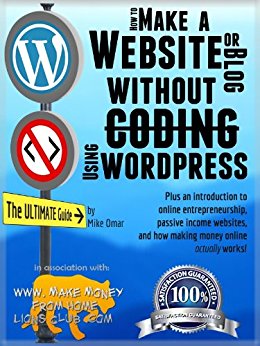 HOW TO MAKE A WEBSITE OR BLOG: with WordPress, WITHOUT Coding, on your own domain, all in under 2 hours! (THE MAKE MONEY FROM HOME LIONS CLUB Book 1)