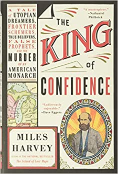 The King of Confidence: A Tale of Utopian Dreamers, Frontier Schemers, True Believers, False Prophets, and the Murder of an American Monarch