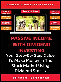 Passive Income With Dividend Investing: Your Step-By-Step Guide To Make Money In The Stock Market Using Dividend Stocks (Business & Money)