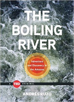 The Boiling River: Adventure and Discovery in the Amazon (TED Books)