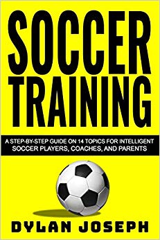 Soccer Training: A Step-by-Step Guide on 14 Topics for Intelligent Soccer Players, Coaches, and Parents (Understand Soccer)