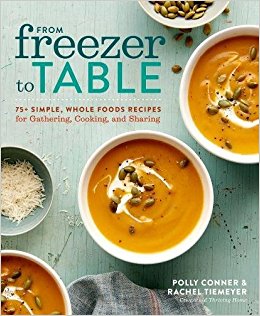 From Freezer to Table: 75  Simple, Whole Foods Recipes for Gathering, Cooking, and Sharing