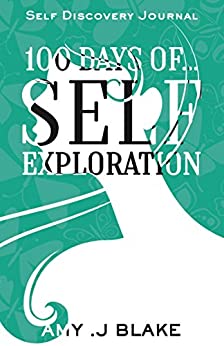 Self Discovery Journal: 100 Days Of Self Exploration: Questions And Prompts That Will Help You Gain Self Awareness In Less Than 10 Minutes A Day (Self ... Questions And Prompts, Become Self Aware)