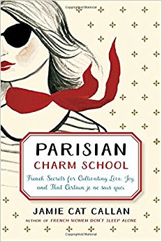 Parisian Charm School: French Secrets for Cultivating Love, Joy, and That Certain je ne sais quoi