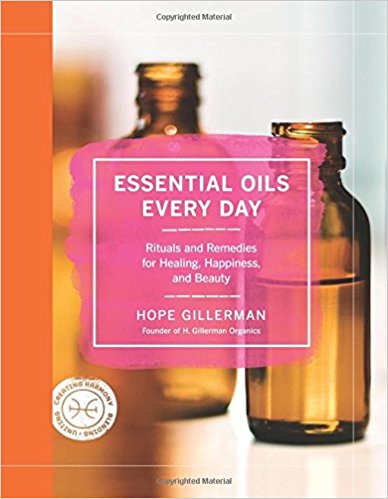 Essential Oils Every Day: Rituals and Remedies for Healing, Happiness, and Beauty