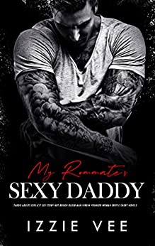 My Roommate’s Sexy Daddy: Taboo Adults Explicit Sex Story: Rough Older Man Virgin Younger Woman Erotic Short Novels (Steamy, Forced & Forbidden Romance Book 7)