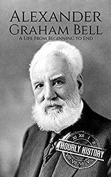 Alexander Graham Bell: A Life From Beginning to End (Biographies of Inventors)