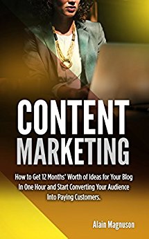 Content Marketing:: How to Get 12 Months’ Worth of Ideas for Your Blog in One Hour and Start Converting Your Audience Into Paying Customers