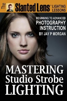 Mastering Studio Strobe Lighitng: Beginning to Advanced Photography Instruction by Jay P. Morgan