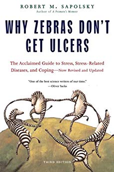 Why Zebras Don't Get Ulcers: The Acclaimed Guide to Stress, Stress-Related Diseases, and Coping - Now Revised and Updated