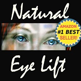 Natural Eyelift - Natural Eye Lift How to Lift, Tighten Upper Lids & Reduce Puffy Under Eyes (Anti-Aging Natural Facelift Book 2)