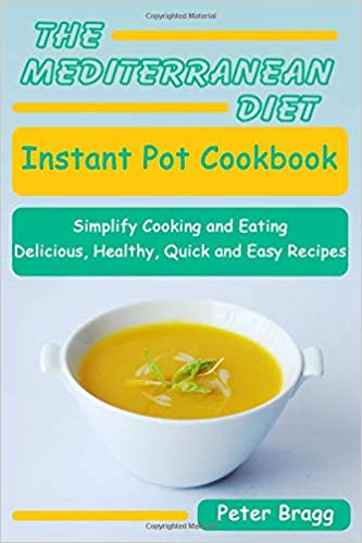 THE MEDITERRANEAN DIET Instant Pot Cookbook: Simplify Cooking and Eating: Delicious, Healthy, Quick and Easy Recipes