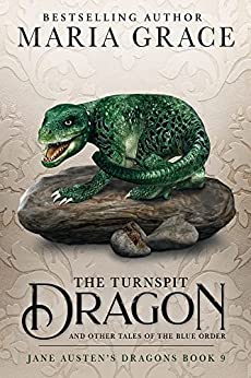 The Turnspit Dragon: and other tales of the Blue Order (Jane Austen's Dragons: A Regency gaslamp dragon fantasy adventure Book 9)