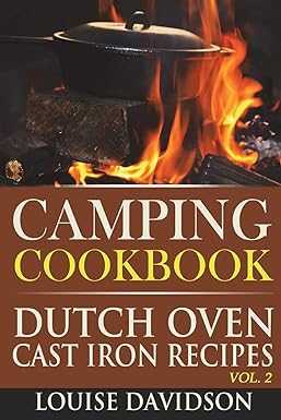 Camping Cookbook: Dutch Oven Cast Iron Recipes Vol. 2 (Camp Cooking)