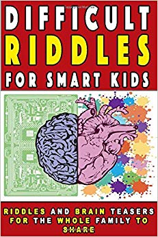 Difficult Riddles for Smart Kids: Riddles And Brain Teasers For The Whole Family to share (Gifts for Smart Kids)