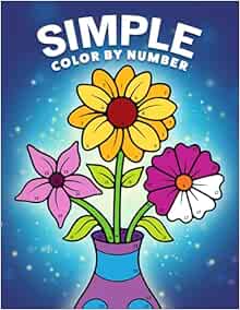 Simple Color by Number: A Coloring Book with Easy, Bold, and Large Print Designs for Adults, Teens, Seniors, and Beginners (Color by Number Coloring Books)