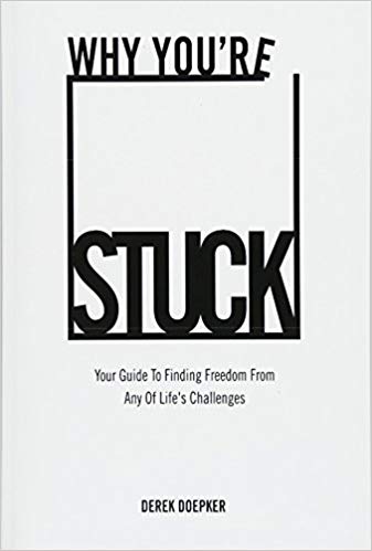 Why You're Stuck: Your Guide To Finding Freedom From Any Of Life's Challenges