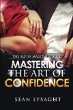 The Alpha Males Guide to Mastering the Art of Confidence