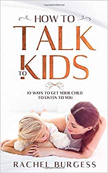 How To Talk To Kids- 10 Ways To Get Your Child To Listen To You