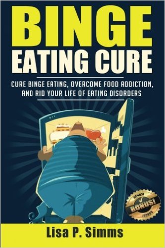 Binge Eating Cure: Overcome Food Addictions & Rid Your Life of Eating Disorders (Volume 1)