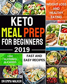 Keto Meal Prep For Beginners 2019: Fast and Easy Recipes For Weight Loss and Healthy Eating and Lose 20 Pounds In 3 Weeks