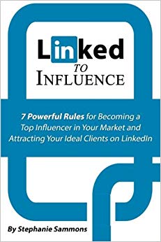 Linked to Influence: 7 Powerful Rules for Becoming a Top Influencer in Your Market and Attracting Your Ideal Clients on LinkedIn